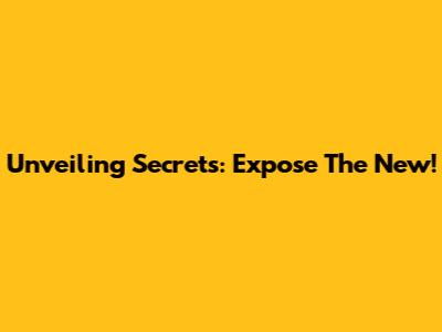 Unveiling Secrets: Expose The New!