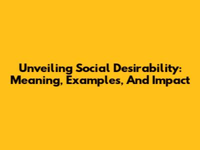Unveiling Social Desirability: Meaning, Examples, And Impact