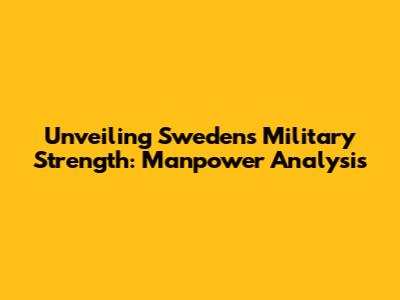 Unveiling Sweden's Military Strength: Manpower Analysis