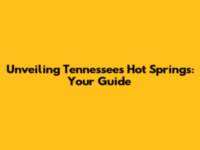 Unveiling Tennessee's Hot Springs: Your Guide