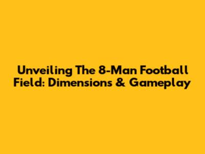 Unveiling The 8-Man Football Field: Dimensions & Gameplay
