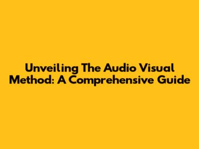 Unveiling The Audio Visual Method: A Comprehensive Guide