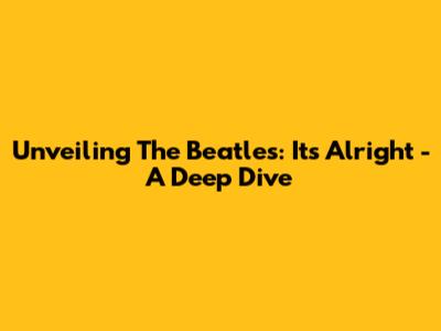 Unveiling The Beatles: 'It's Alright' - A Deep Dive
