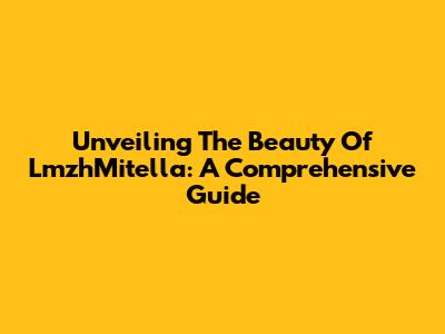 Unveiling The Beauty Of LmzhMitella: A Comprehensive Guide