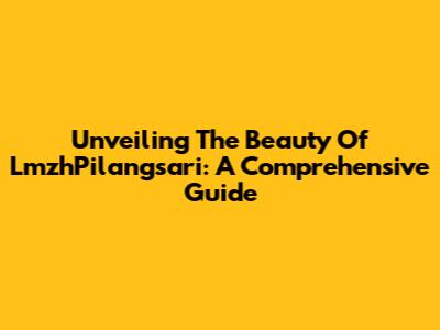 Unveiling The Beauty Of LmzhPilangsari: A Comprehensive Guide