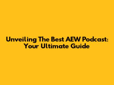 Unveiling The Best AEW Podcast: Your Ultimate Guide