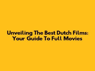 Unveiling The Best Dutch Films: Your Guide To Full Movies