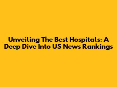 Unveiling The Best Hospitals: A Deep Dive Into US News Rankings