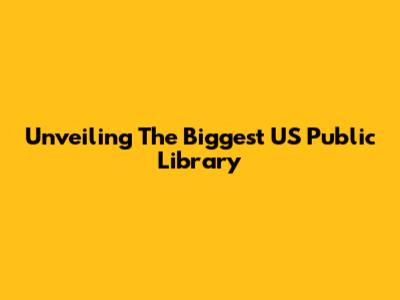 Unveiling The Biggest US Public Library
