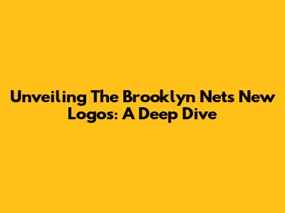 Unveiling The Brooklyn Nets' New Logos: A Deep Dive
