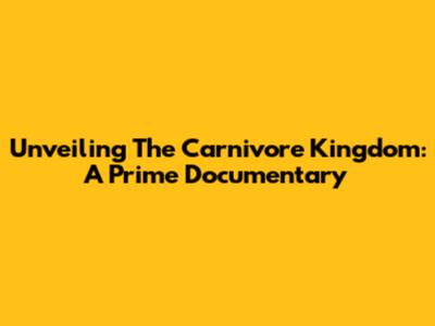 Unveiling The Carnivore Kingdom: A Prime Documentary