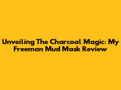 Unveiling The Charcoal Magic: My Freeman Mud Mask Review