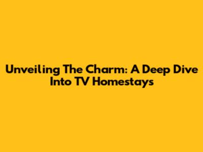 Unveiling The Charm: A Deep Dive Into TV Homestays