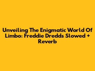 Unveiling The Enigmatic World Of Limbo: Freddie Dredd's Slowed + Reverb