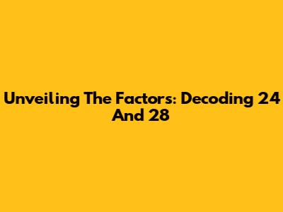 Unveiling The Factors: Decoding 24 And 28