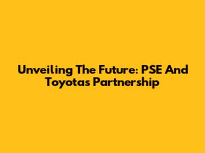 Unveiling The Future: PSE And Toyota's Partnership