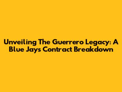 Unveiling The Guerrero Legacy: A Blue Jays Contract Breakdown