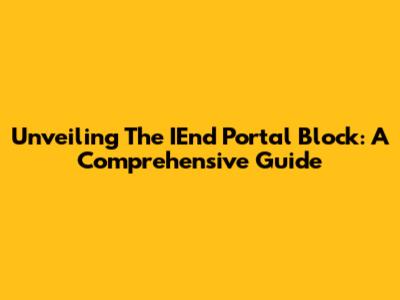 Unveiling The IEnd Portal Block: A Comprehensive Guide