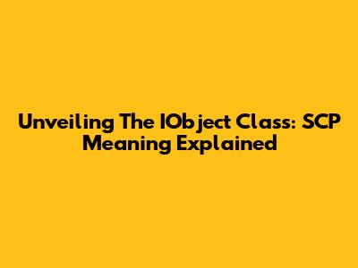 Unveiling The IObject Class: SCP Meaning Explained