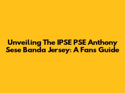Unveiling The IPSE PSE Anthony Sese Banda Jersey: A Fan's Guide