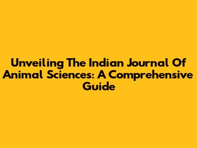 Unveiling The Indian Journal Of Animal Sciences: A Comprehensive Guide