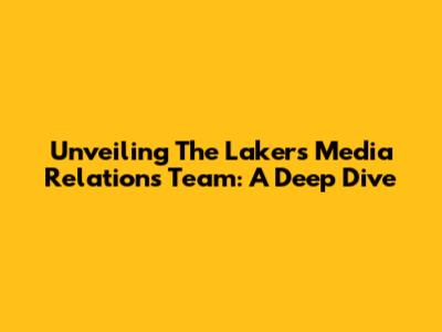 Unveiling The Lakers' Media Relations Team: A Deep Dive