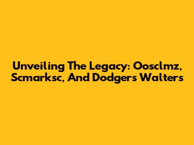 Unveiling The Legacy: Oosclmz, Scmarksc, And Dodgers' Walters