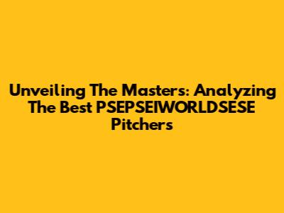 Unveiling The Masters: Analyzing The Best PSEPSEIWORLDSESE Pitchers