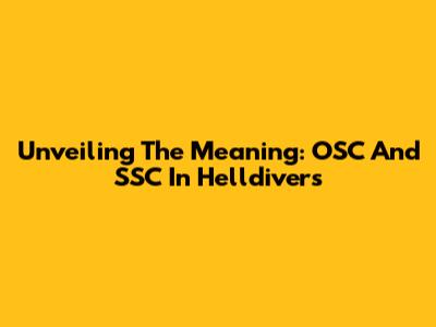 Unveiling The Meaning: OSC And SSC In Helldivers