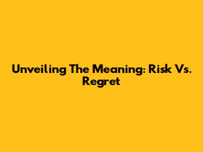Unveiling The Meaning: Risk Vs. Regret