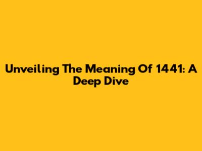 Unveiling The Meaning Of 1441: A Deep Dive
