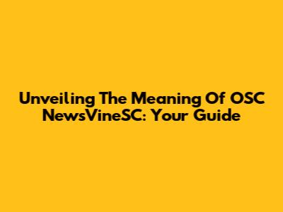 Unveiling The Meaning Of OSC NewsVineSC: Your Guide