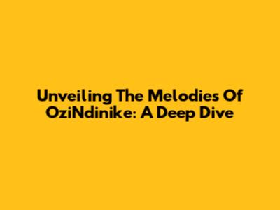 Unveiling The Melodies Of OziNdinike: A Deep Dive