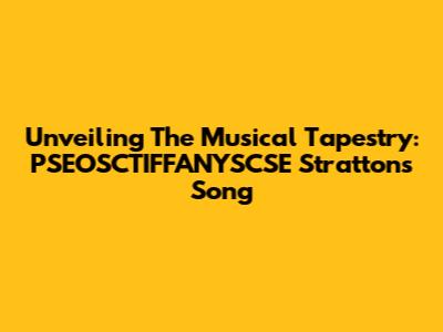 Unveiling The Musical Tapestry: PSEOSCTIFFANYSCSE Stratton's Song