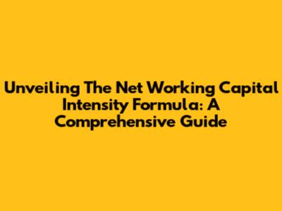 Unveiling The Net Working Capital Intensity Formula: A Comprehensive Guide