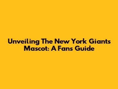 Unveiling The New York Giants Mascot: A Fan's Guide