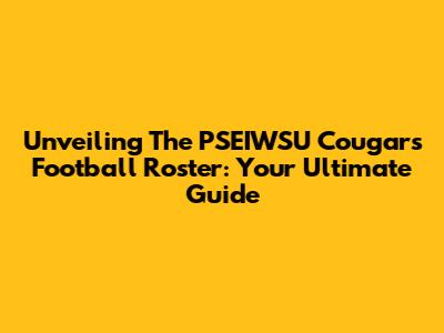 Unveiling The PSEIWSU Cougars Football Roster: Your Ultimate Guide