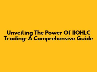 Unveiling The Power Of IIOHLC Trading: A Comprehensive Guide