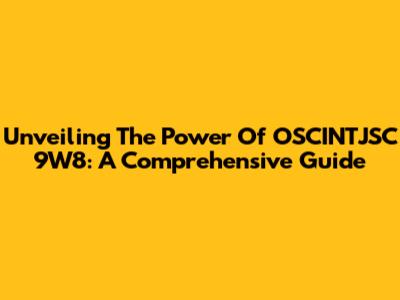 Unveiling The Power Of OSCINTJSC 9W8: A Comprehensive Guide