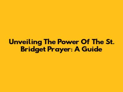 Unveiling The Power Of The St. Bridget Prayer: A Guide
