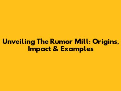 Unveiling The Rumor Mill: Origins, Impact & Examples