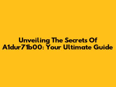 Unveiling The Secrets Of A1dur71b00: Your Ultimate Guide