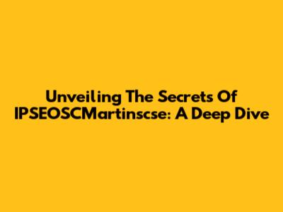 Unveiling The Secrets Of IPSEOSCMartinscse: A Deep Dive