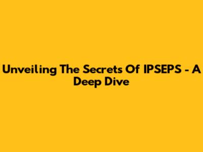 Unveiling The Secrets Of IPSEPS - A Deep Dive