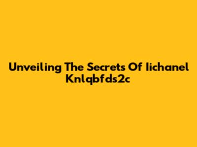 Unveiling The Secrets Of Iichanel Knlqbfds2c