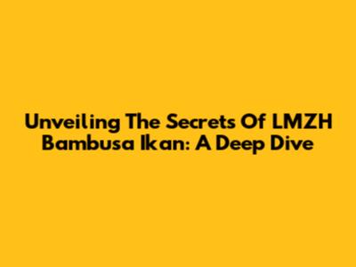 Unveiling The Secrets Of LMZH Bambusa Ikan: A Deep Dive