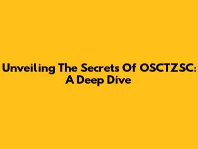 Unveiling The Secrets Of OSCTZSC: A Deep Dive