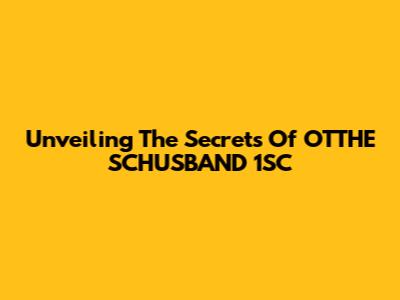 Unveiling The Secrets Of OTTHE SCHUSBAND 1SC
