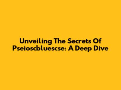 Unveiling The Secrets Of Pseioscbluescse: A Deep Dive