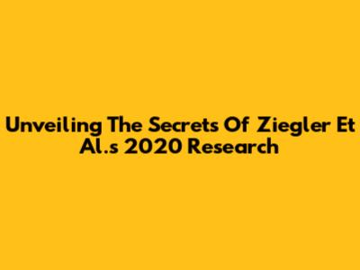 Unveiling The Secrets Of Ziegler Et Al.'s 2020 Research